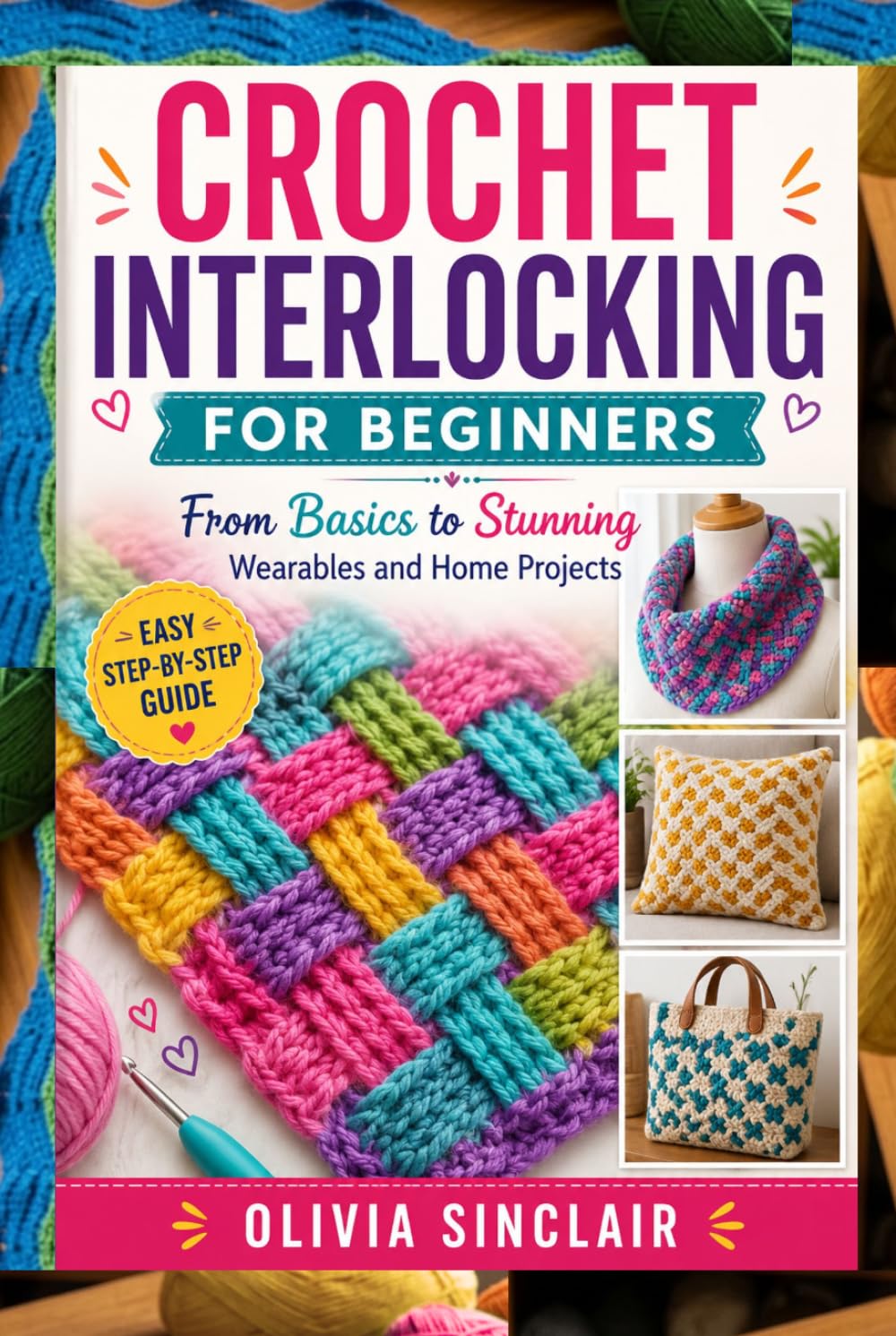 CROCHET INTERLOCKING FOR BEGINNERS: From Basics to Stunning Wearables and Home Projects