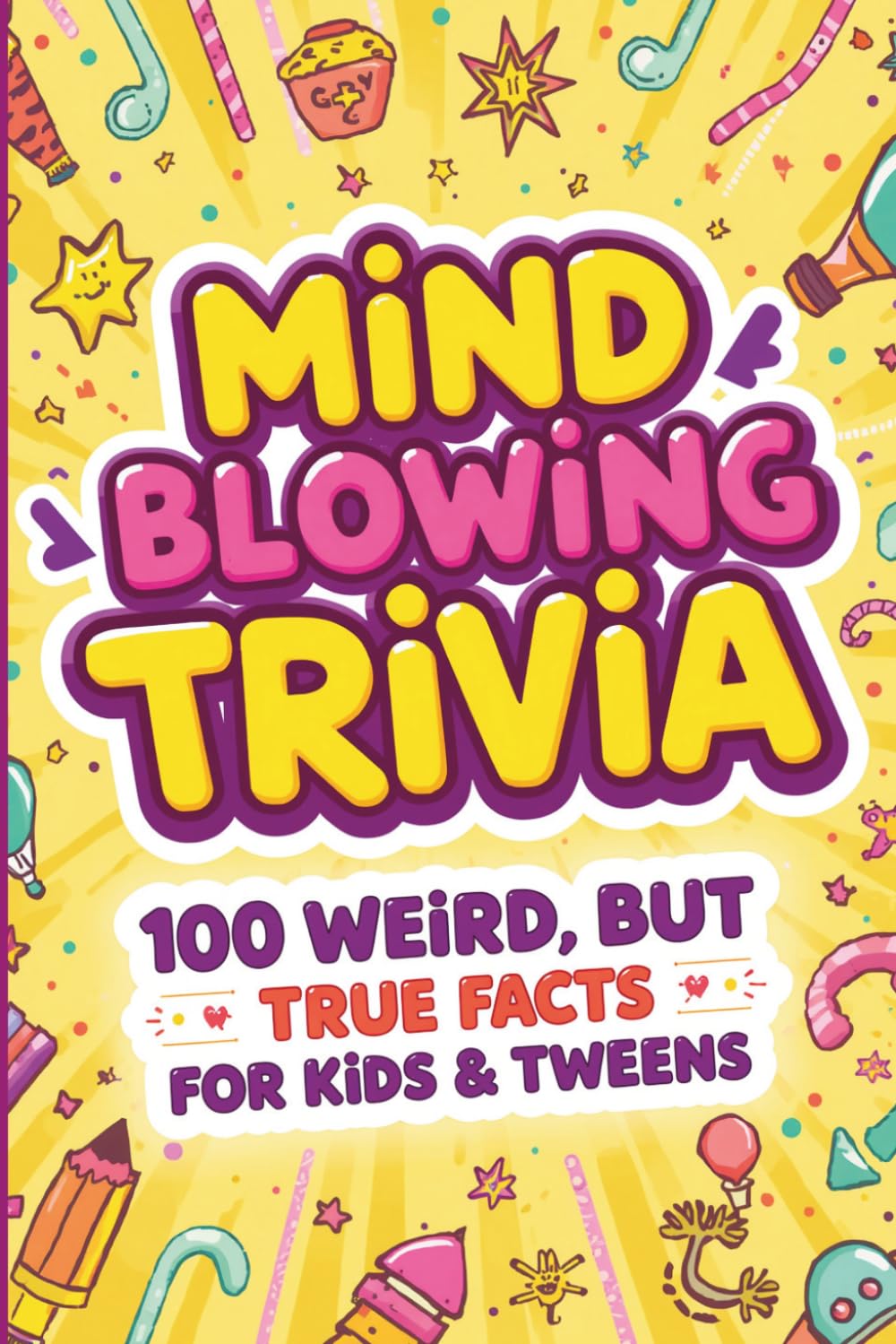Mind-Blowing Trivia: 100 Weird, BUT True Facts for Kids & Tweens: Surprising Facts About Animals, Space, Nature, Science, and the Human Body