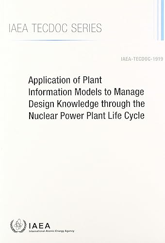 Application of Plant Information Models to Manage Design Knowledge through the Nuclear Power Plant Life Cycle (IAEA TECDOC)
