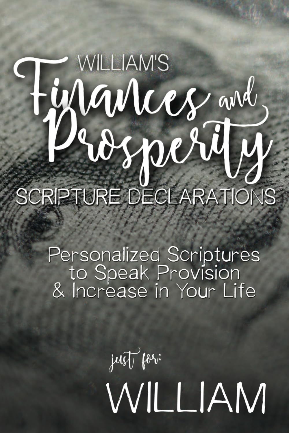 William's Finances and Prosperity Scripture Declarations: Personalized Scriptures to Speak Provision & Increase in Your Life (William's Personalized Scriptures Set)