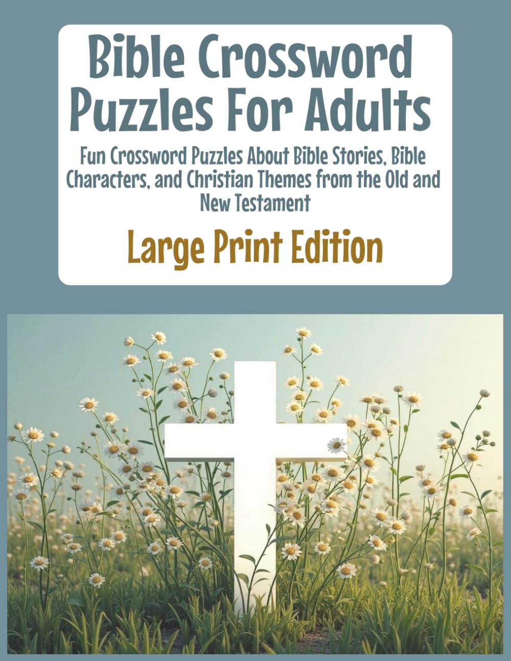 Bible Crossword Puzzles for Adults Large Print Edition: Featuring Bible Stories, People of the Bible, Miracles, Parables, and Faith-Based Brain Games