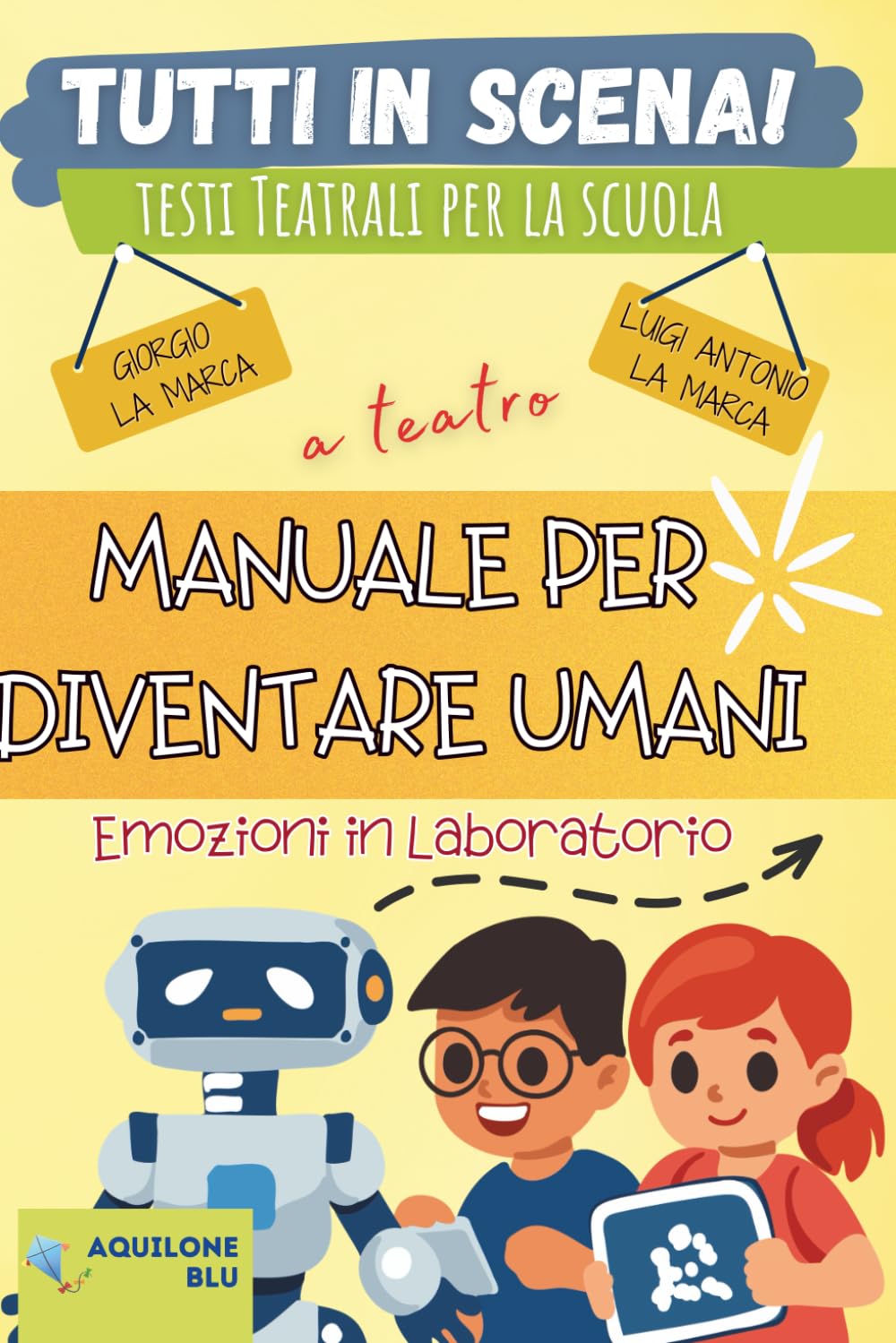 MANUALE PER DIVENTARE UMANI: EMOZIONI IN LABORATORIO (Copioni Teatrale di Giorgio La Marca)