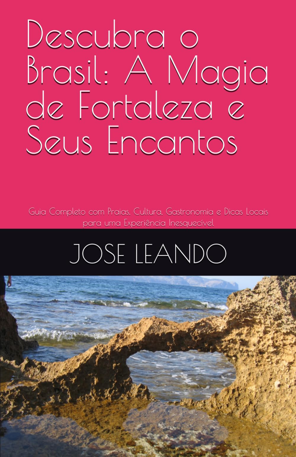Descubra o Brasil: A Magia de Fortaleza e Seus Encantos: Guia Completo com Praias, Cultura, Gastronomia e Dicas Locais para uma Experiência Inesquecível