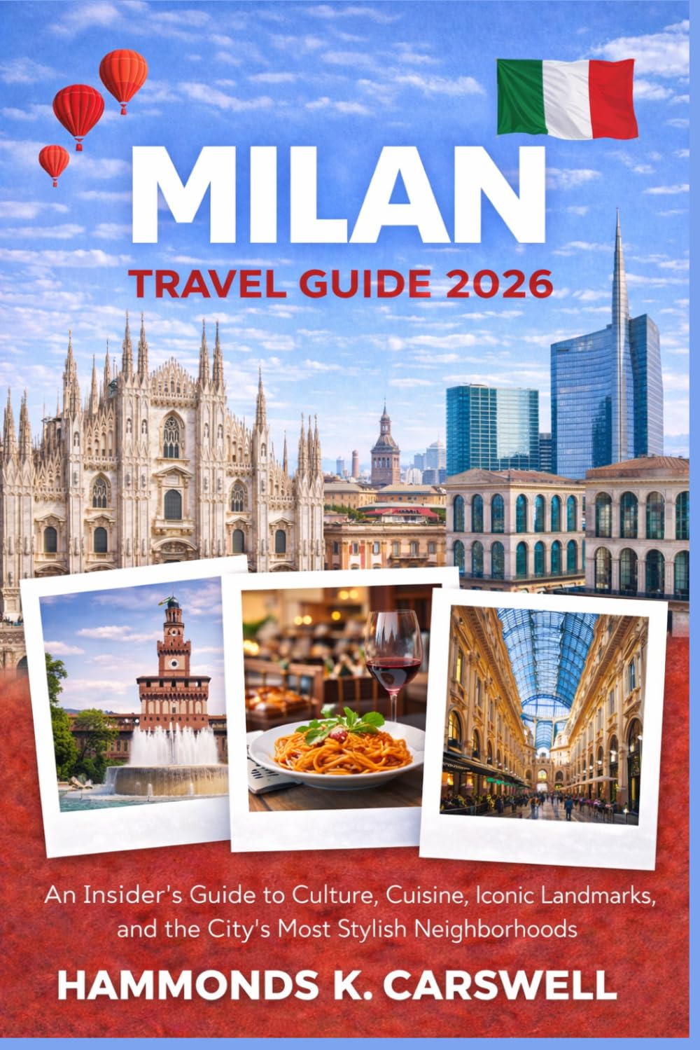MILAN TRAVEL GUIDE 2026: An Insider’s Guide to Culture,Cuisine, Iconic Landmarks, and the City’s Most Stylish Neighborhoods