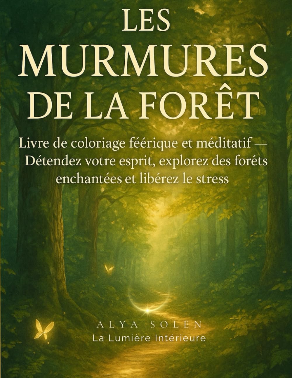 Les Murmures de la Forêt: Voyage de coloriage méditatif à travers la nature et l’esprit (Les Mondes Enchantés — par Alya Solen)