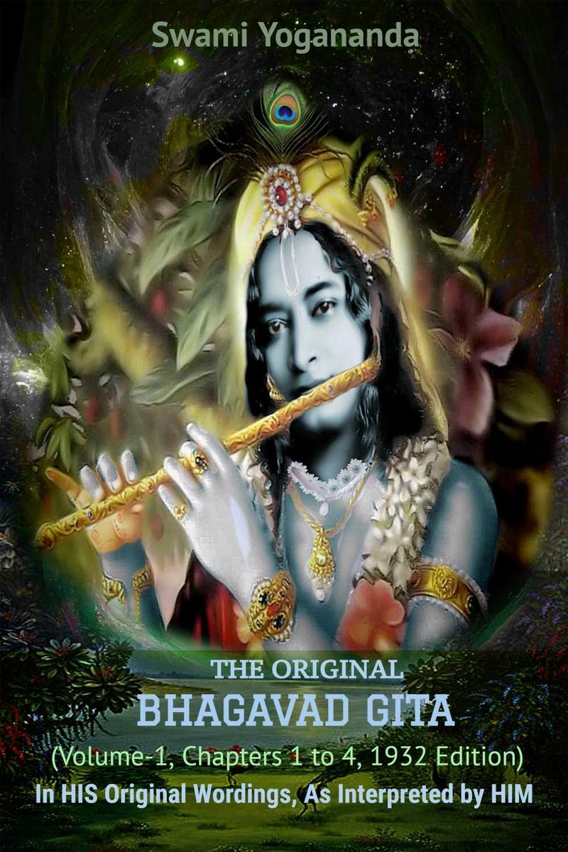Swami Yoganandaji's The Original Bhagavad Gita - 1932 Edition (Volume-1, Chapters 1 to 4): In HIS Original Wordings, As Interpreted by HIM