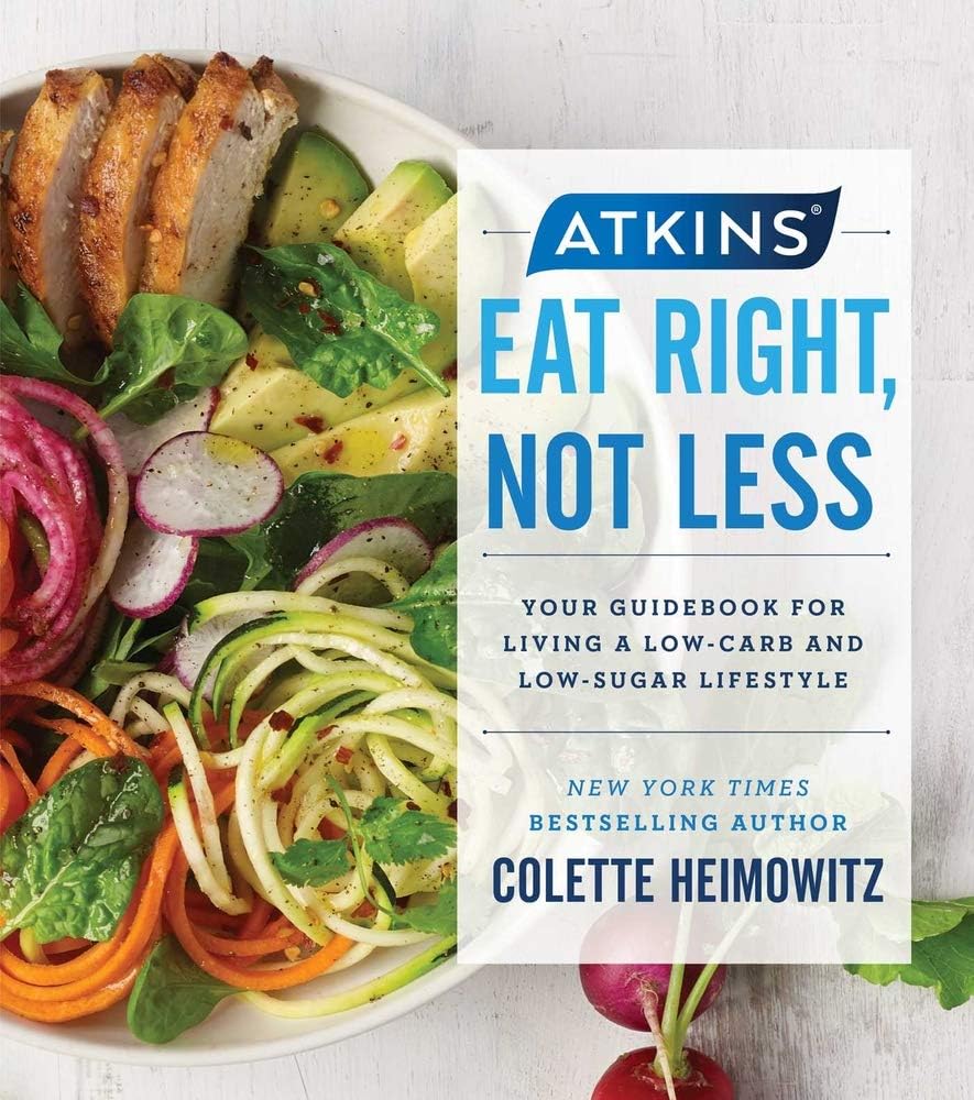 Atkins Eat Right, Not Less: Your Guidebook for Living a Low-Carb and Low-Sugar Lifestyle