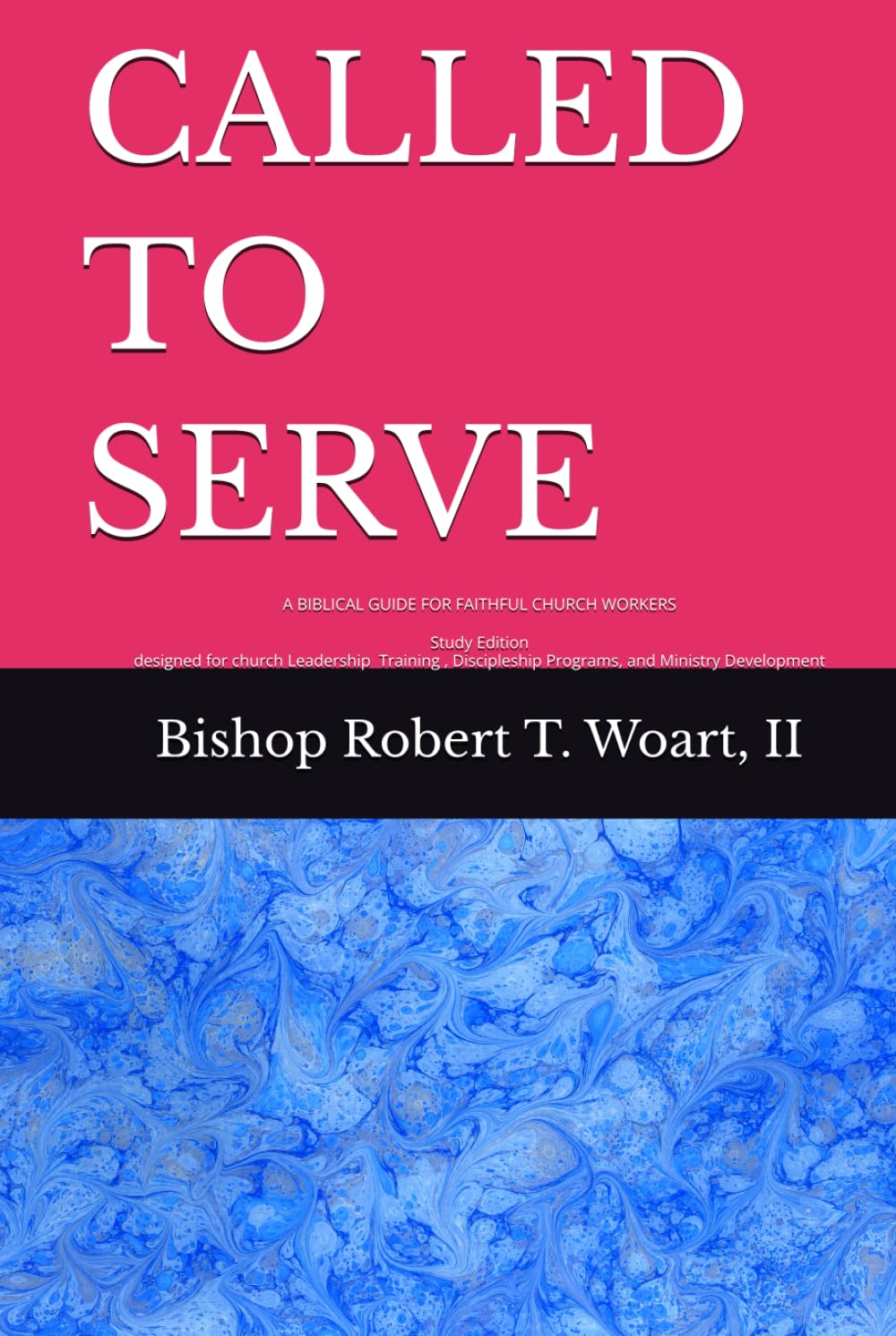 CALLED TO SERVE: A BIBLICAL GUIDE FOR FAITHFUL CHURCH WORKERS