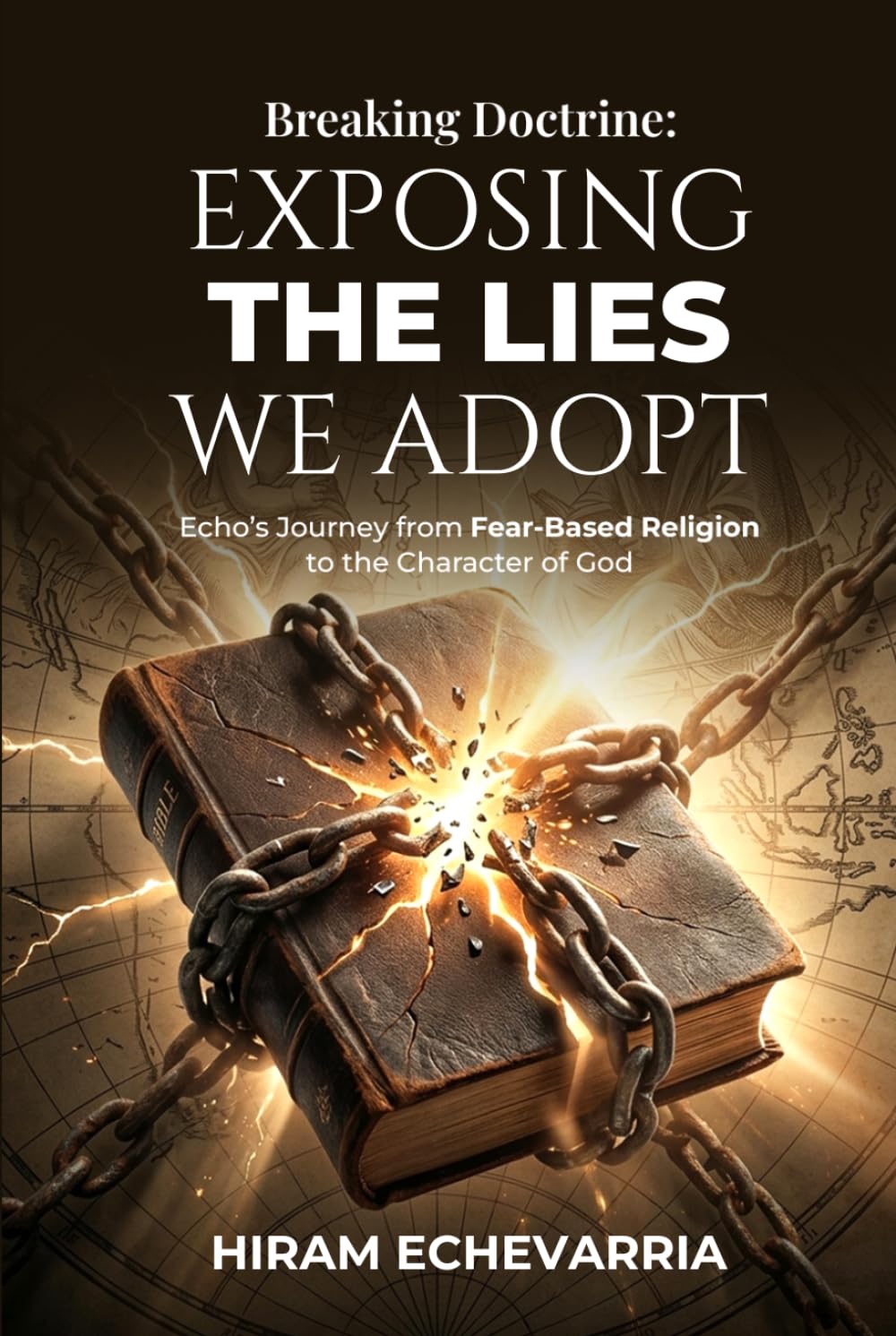Breaking Doctrine: Exposing the Lies We Adopt: Echo’s Journey from Fear-Based Religion to the Character of God