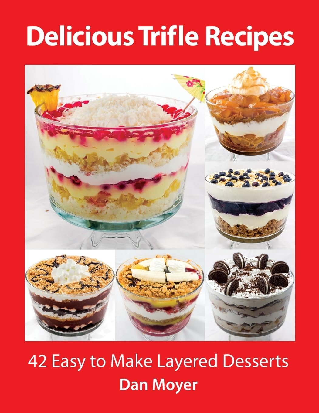 Delicious Trifle Recipes: 42 Easy To Make Layered Desserts (Delicious Recipes Cookbooks)