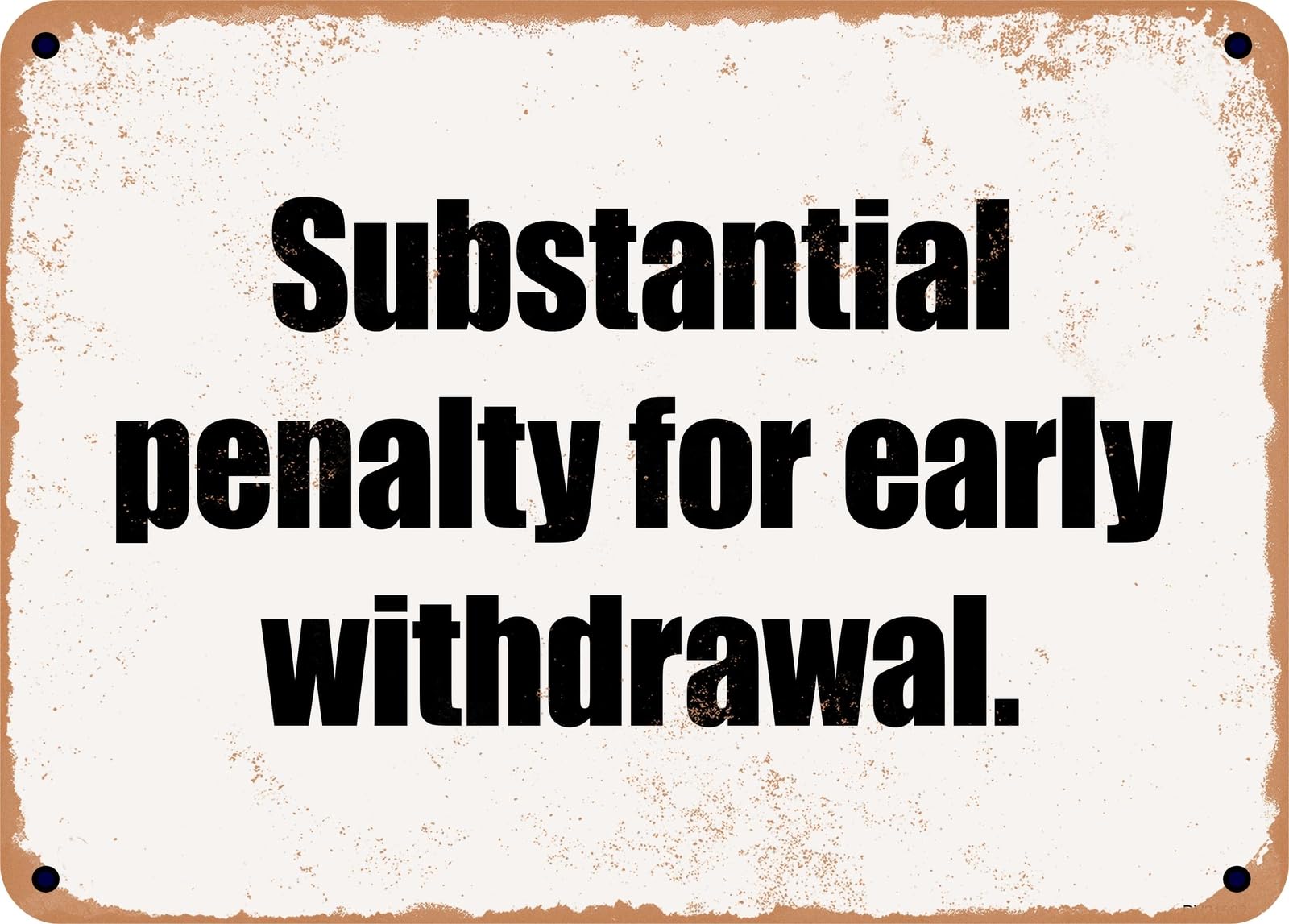 Miaomansenstore Metal Sign - Substantial Penalty For Early Withdrawal Home Decor