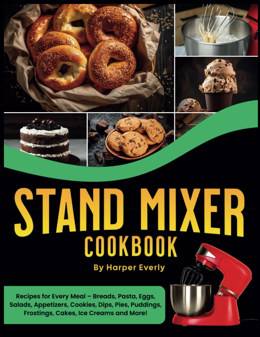Stand Mixer Cookbook: 125 Recipes for Every Meal – Includes Breads, Pasta, Eggs, Salads, Appetizers, Cookies, Dips, Pies, Puddings, Frostings, Cakes, Ice Creams and More!