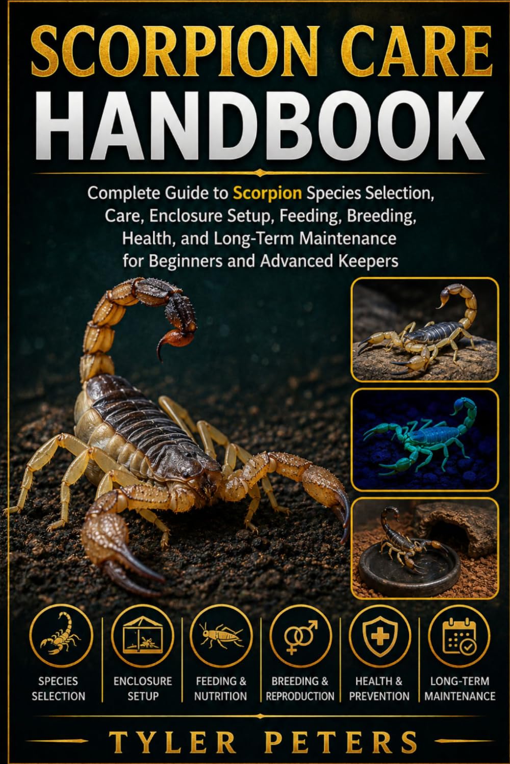 SCORPION CARE HANDBOOK: Complete Guide to Scorpion Species Selection, Care, Enclosure Setup, Feeding, Breeding, Health, and Long-Term Maintenance for Beginners and Advanced Keepers