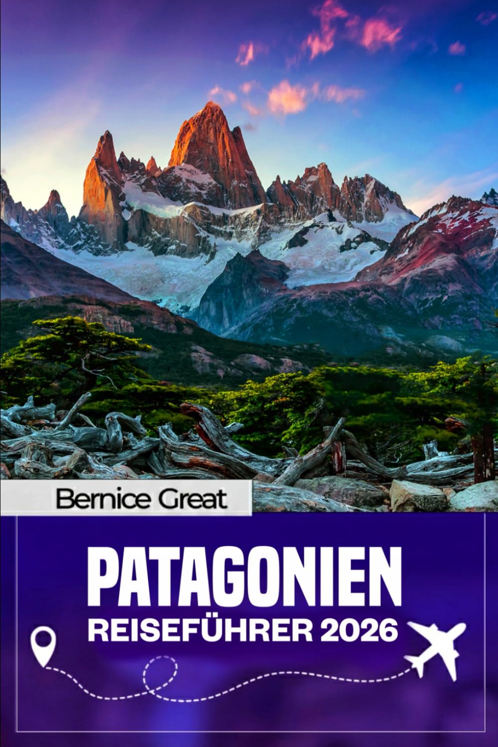 PATAGONIEN REISEFÜHRER 2026: Erkunde Argentinien und Chiles Wilder Süden, Torres del Paine, Trekkingrouten, Gletschertouren, versteckte Schätze, lokale Kultur und unvergessliche Abenteuer