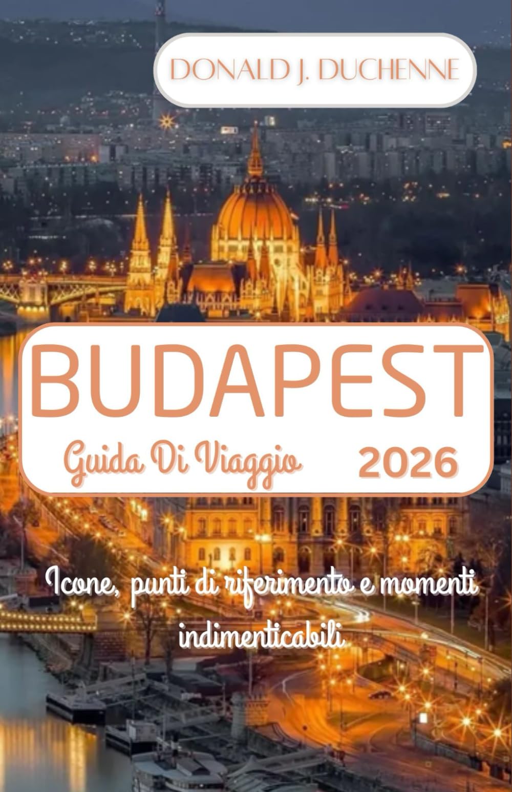 BUDAPEST GUIDA DI VIAGGIO 2026: Icone, punti di riferimento e momenti indimenticabili