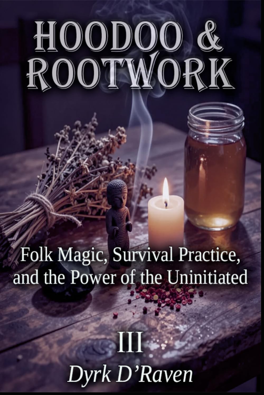 HOODOO & ROOTWORK: Folk Magic, Survival Practice, and the Power of the Uninitiated: 3 (Sacred Systems: Power, Culture, and Respect)
