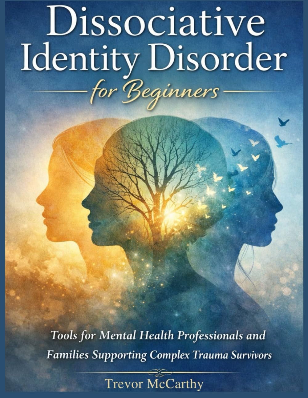 Dissociative Identity Disorder for Beginners: Tools for Mental Health Professionals and Families Supporting Complex Trauma Survivors
