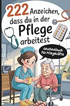 222 Anzeichen, dass du in der Pflege arbeitest: Das witzige Geschenk mit skurrilen Momenten und verrückten Geschichten aus dem Pflege-Alltag