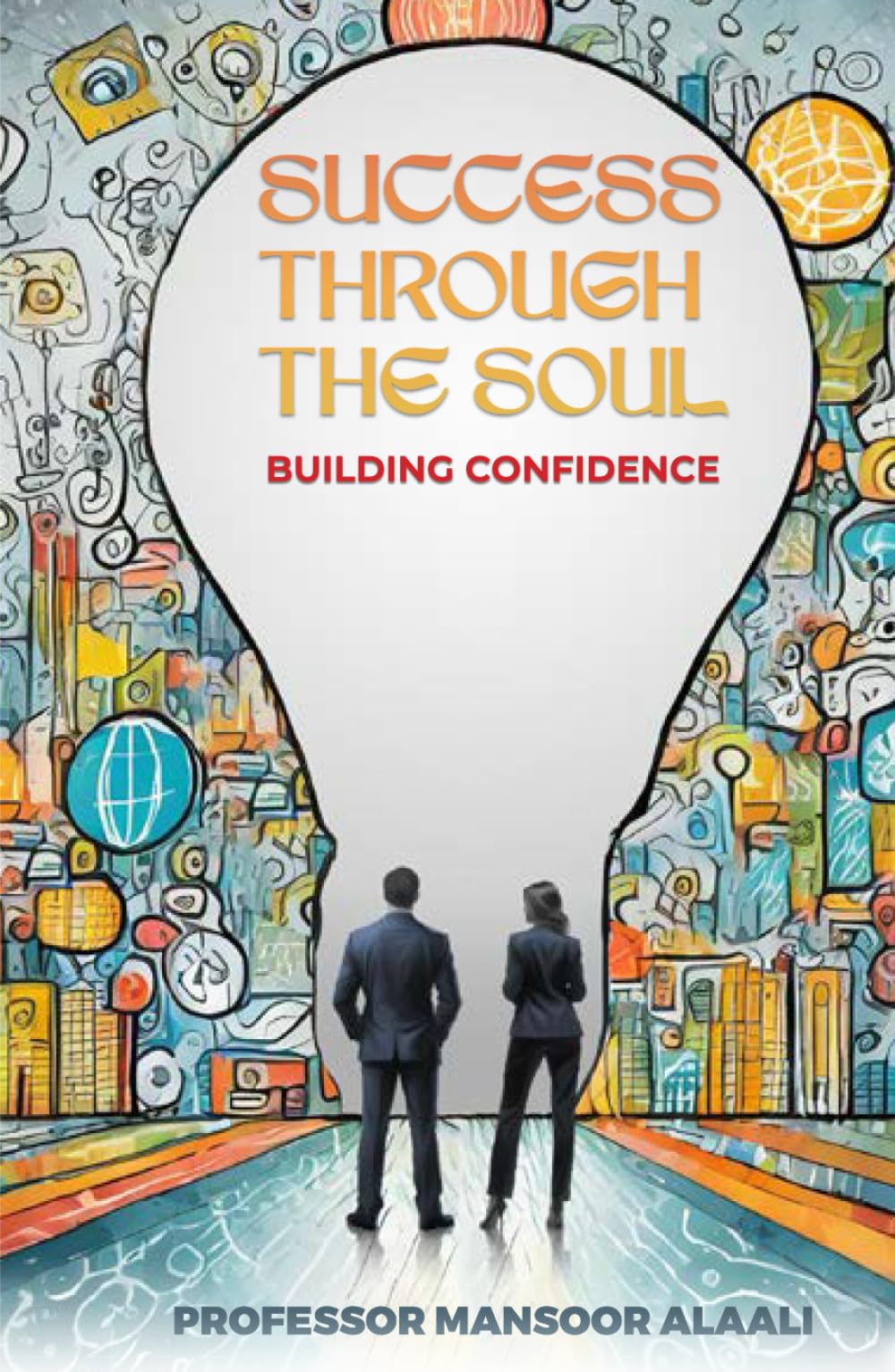 SUCCESS THROUGH THE SOUL: BUILDING CONFIDENCE: Alaali, Prof