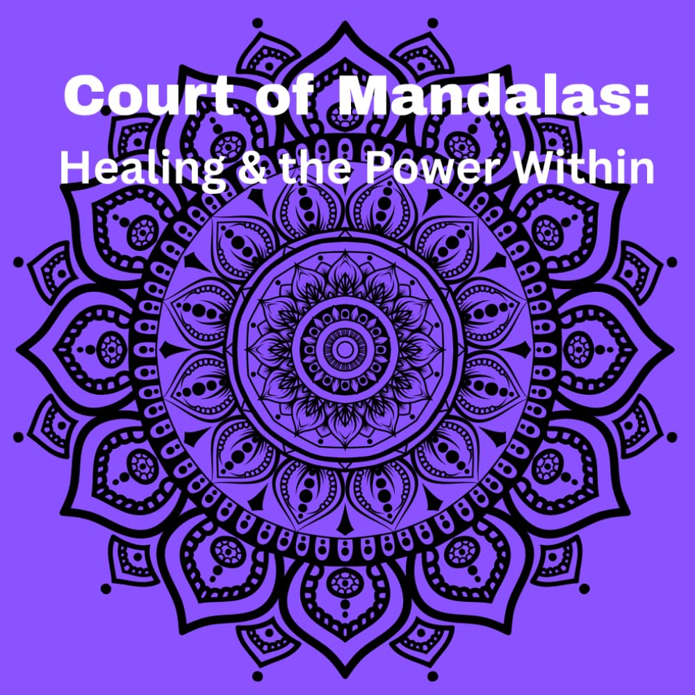 Court of Mandalas: Magic, Healing & the Power Within: Relax and unwind with the beauty of mandalas and positive quotes