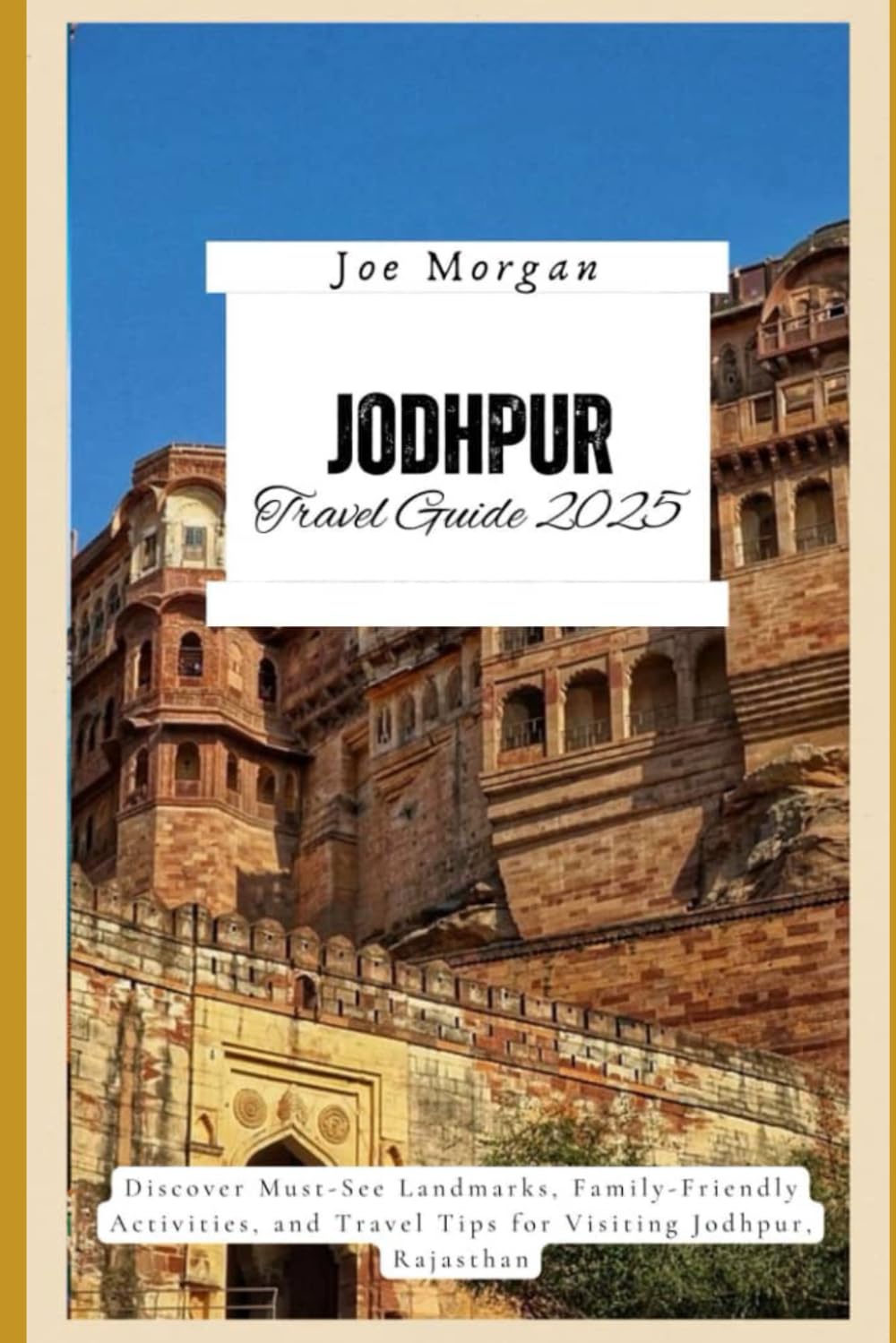Jodhpur Travel Guide 2025: Discover Must-See Landmarks, Family-Friendly Activities, and T ravel Tips for Visiting Jodhpur, Rajasthan