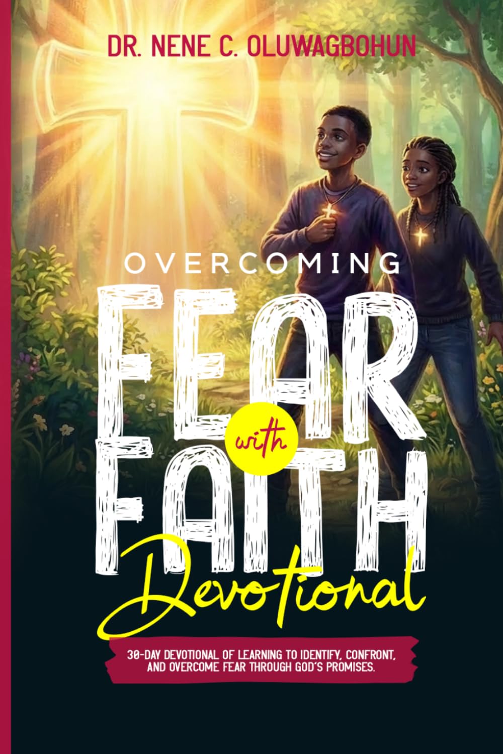 Overcoming Fear with Faith Devotional: 30-Day Devotional of Learning to identify, Confront and Overcome Fear Through God's Promises