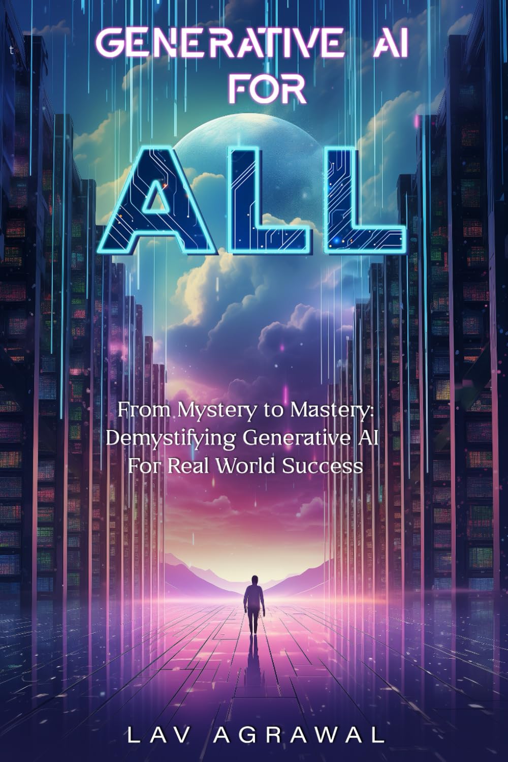 Generative AI for ALL: From Mystery to Mastery: Demystifying Generative AI For Real World Success