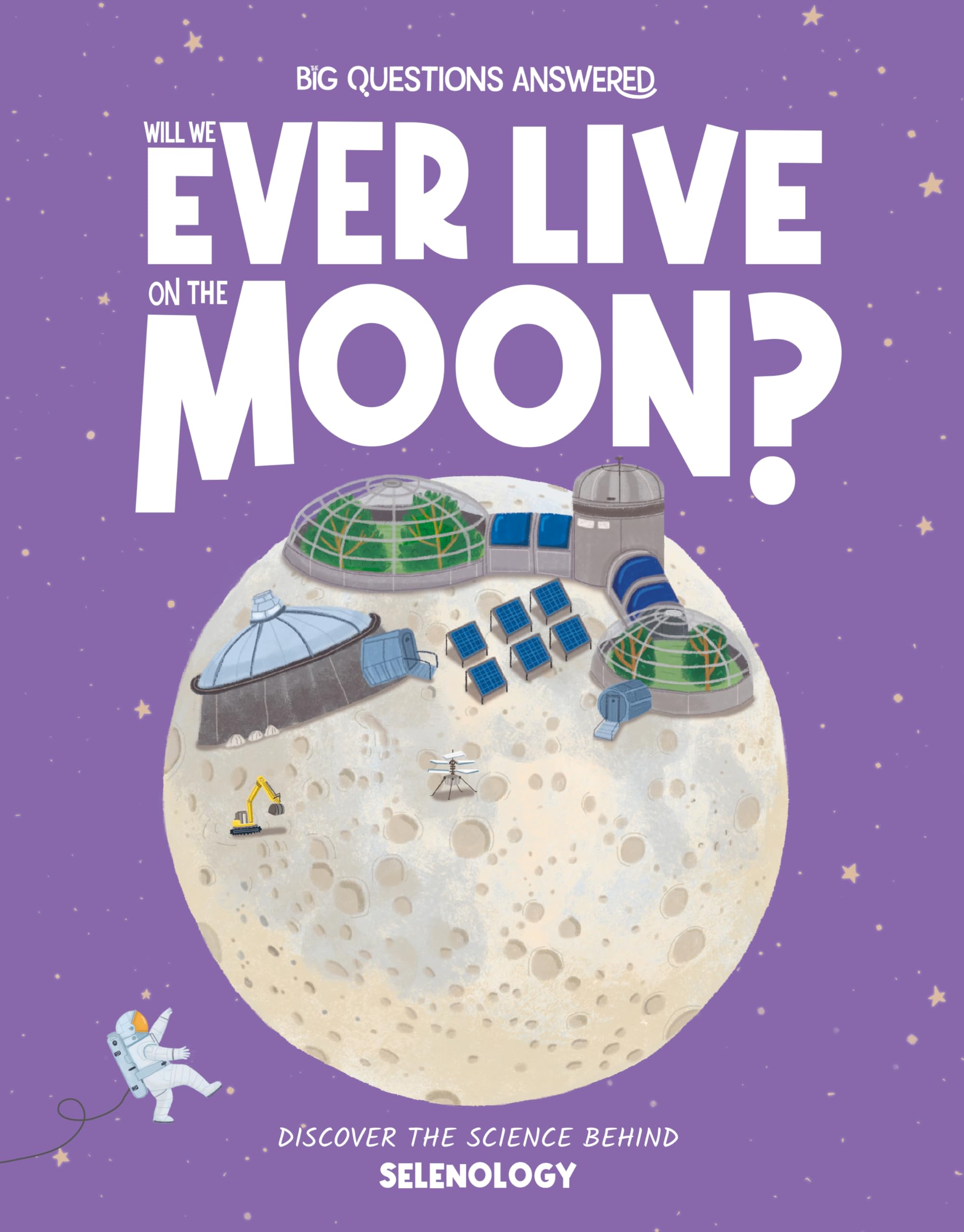 Will We Ever Live on the Moon?: Discover the Science behind Selenology (The Big Questions Answered)