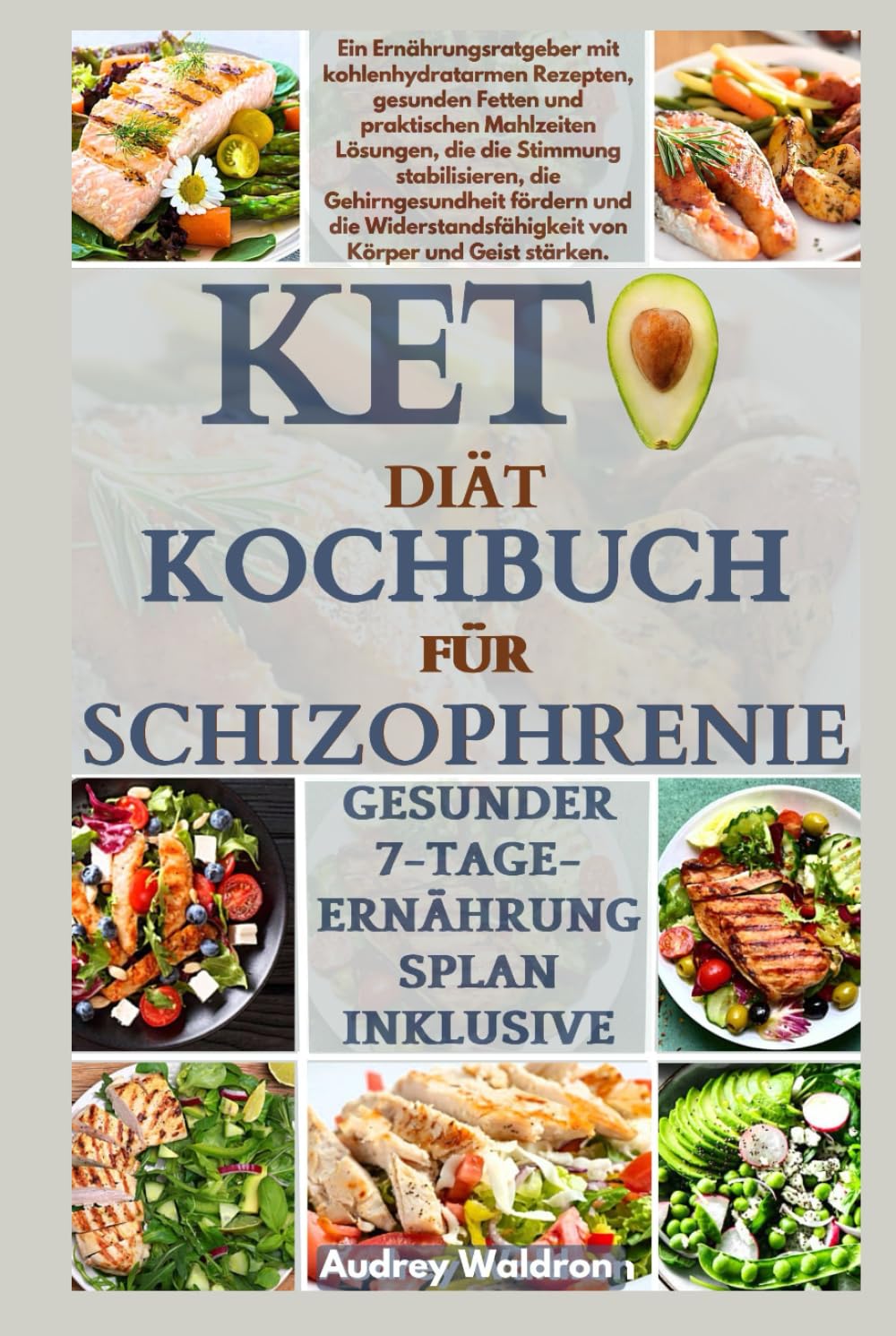 KETO Diät-Kochbuch FÜR SCHIZOPHRENIE: Ein Ernährungsratgeber mit kohlenhydratarmen Rezepten und praktischen Mahlzeitenlösungen, die die Stimmung ... von Körper und Geist stärken.