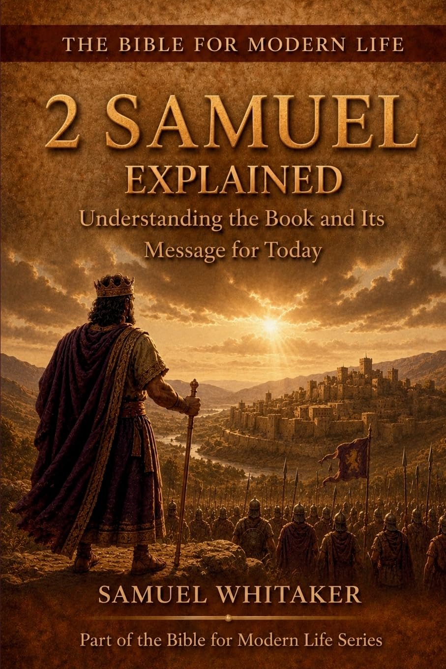 2 Samuel Explained: Understanding the Book and Its Message for Today (The Bible for Modern Life Series)
