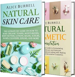 Natural Skin Care and Cosmetic Formulation: How You Can Make Toners, Moisturizers, Body Butters, Lotions, Balms, Scrubs, Masks, Cleansers, Serums, Haircare Products, Cosmetics, and Perfumes