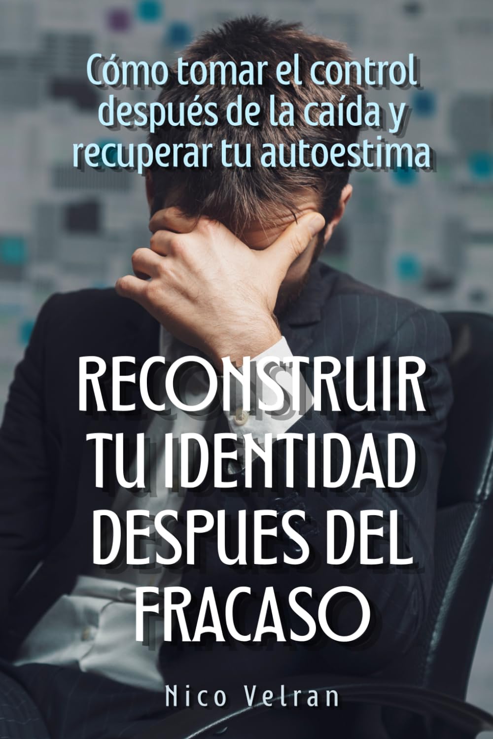 Reconstruir la identidad después del fracaso: Cómo tomar el control después de la caída y recuperar tu autoestima