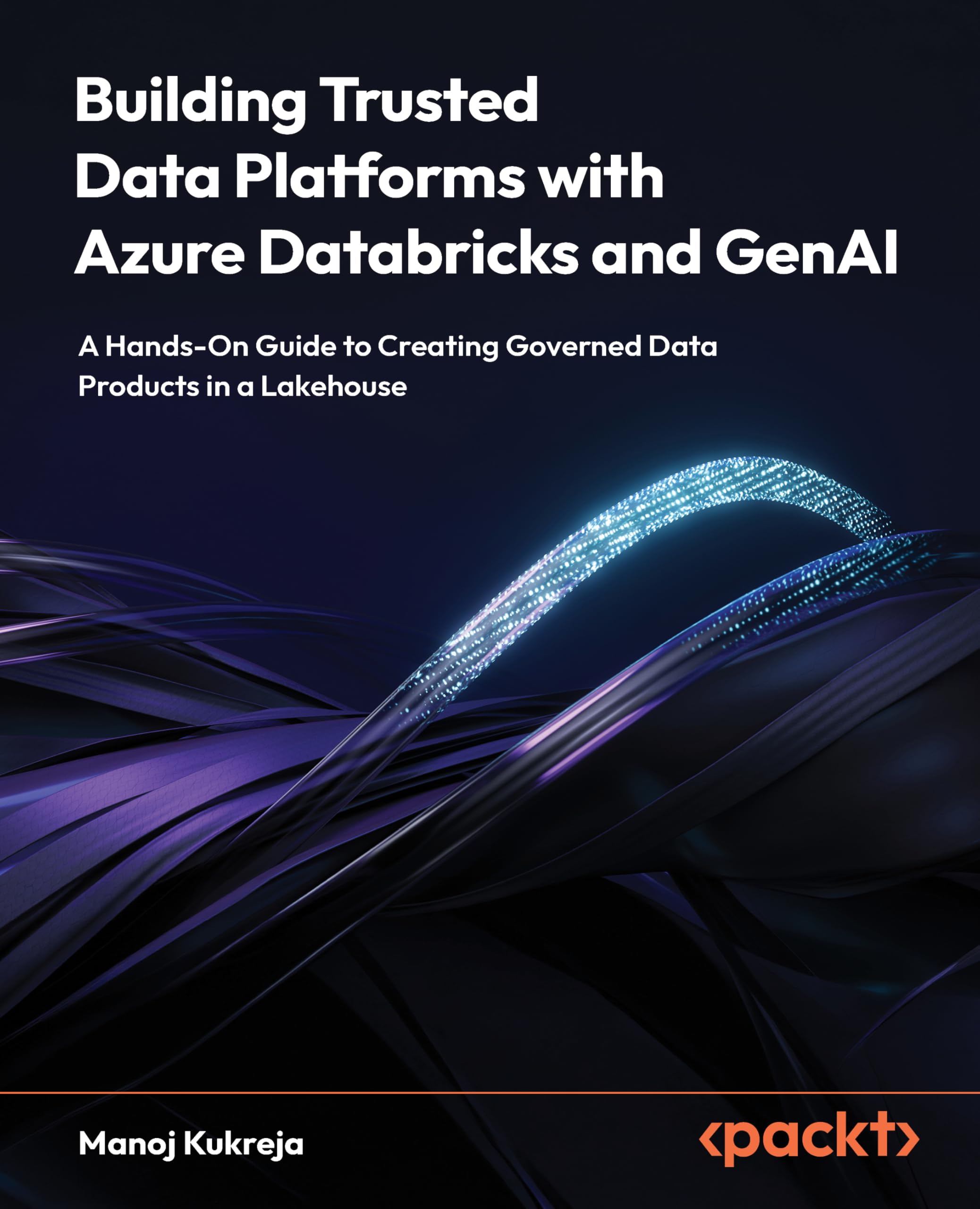 Building Trusted Data Platforms with Azure Databricks and GenAI: A Hands-On Guide to Creating Governed Data Products in a Lakehouse