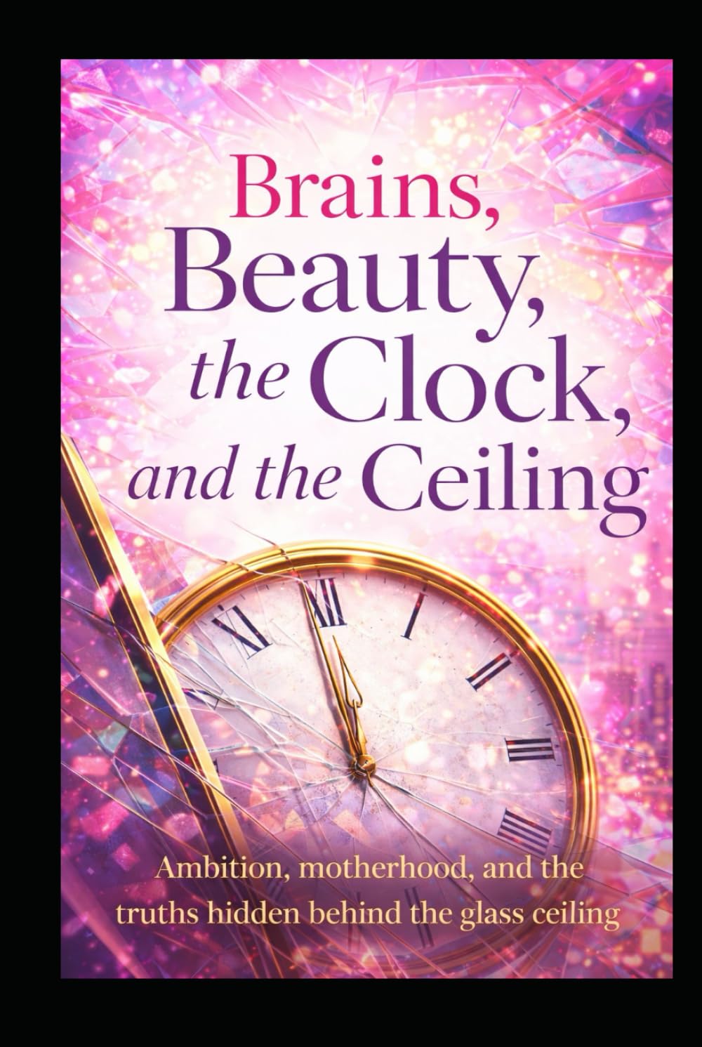 Brains, Beauty, the Clock, and the Ceiling: Ambition, motherhood, and the truths hidden behind the glass ceiling