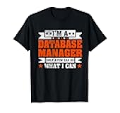 Funny Profession Quote I'm A Database Manager T-Shirt