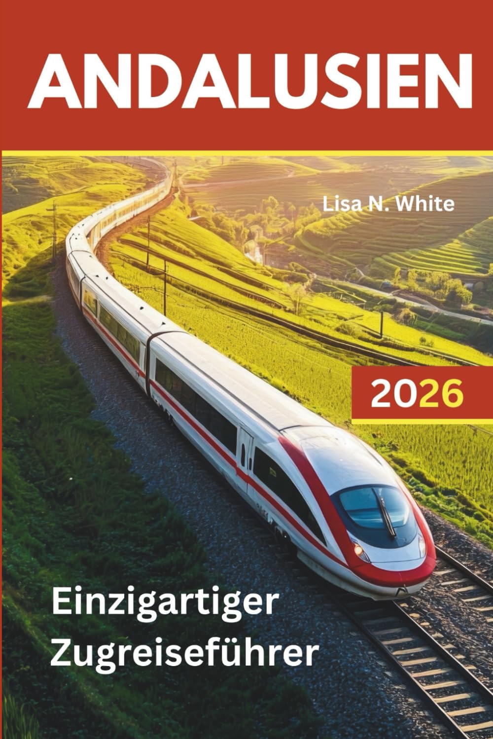 Andalusien Zugreiseführer: Plane, fahre und entdecke das Beste Südspaniens mit dem Zug