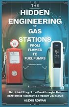 The Hidden Engineering of Gas Stations: From Flames to Fuel Pumps: The Untold Story of the Breakthroughs That Transformed Fueling into a Modern-Day Marvel