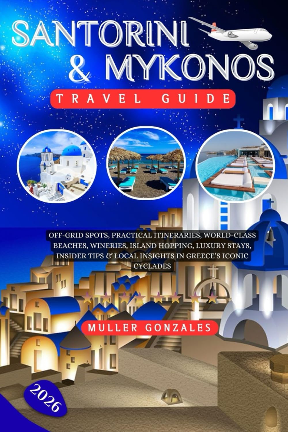 Santorini & Mykonos Travel Guide 2026: Off-grid spots, Practical Itineraries, World-class Beaches, Wineries, Island Hopping, Luxury Stays, Insider Tips & Local Insights in Greece’s Iconic Cyclades