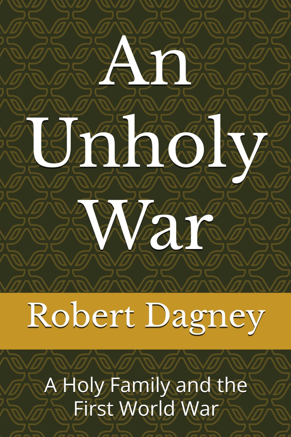 An Unholy War: A Holy Family and the First World War (A family saga of Catholic Irish-Americans 1843 to the present day)
