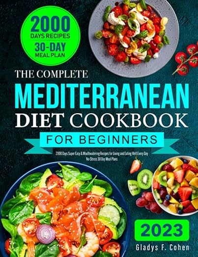 The Complete Mediterranean Diet Cookbook for Beginners: 2000 Days Super Easy & Mouthwatering Recipes for Living and Eating Well Every Day | No-Stress 30 Day Meal Plans
