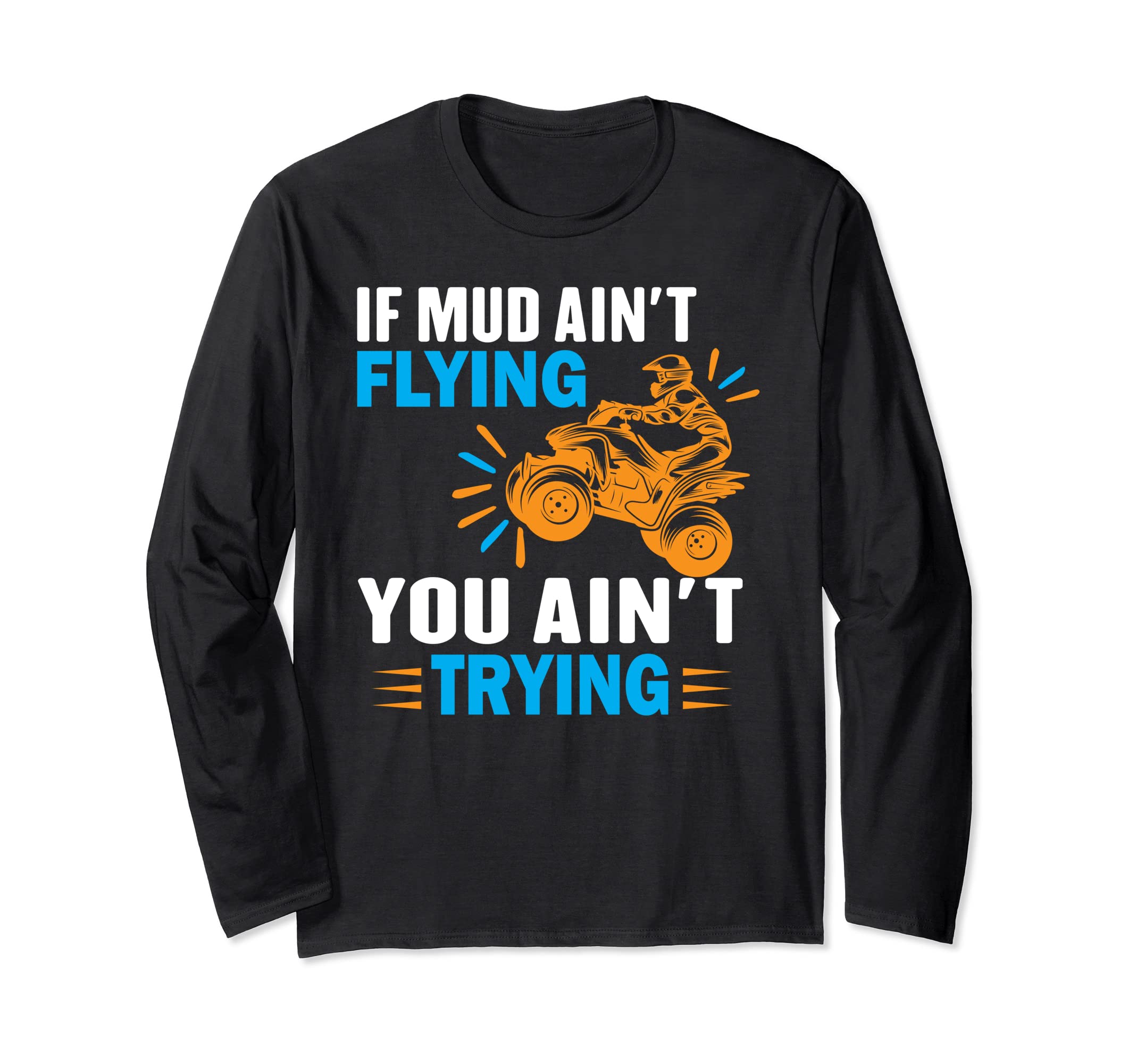 ATV Quad Four Wheeler Gear Mudding Funny Mud Aint Flying Long Sleeve T-Shirt