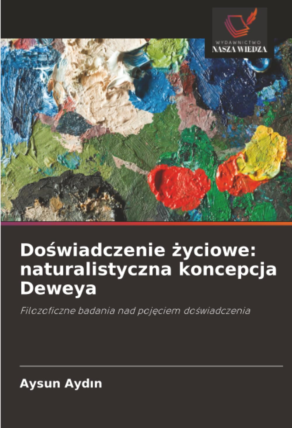 Do¿wiadczenie ¿yciowe: naturalistyczna koncepcja Deweya: Filozoficzne badania nad poj¿ciem do¿wiadczenia