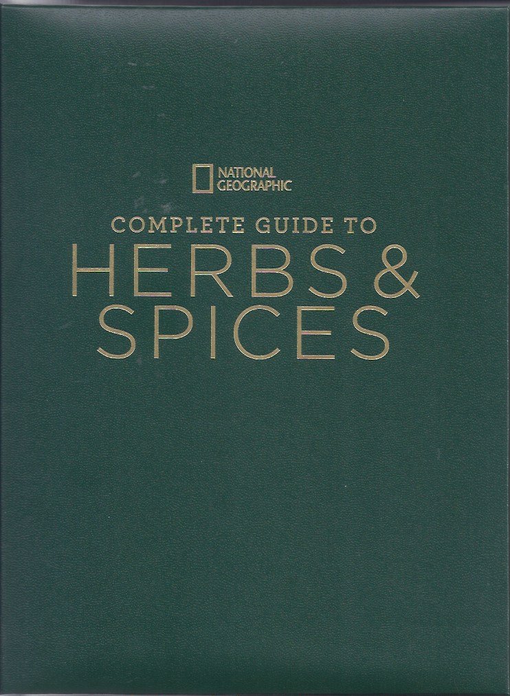 National Geographic Complete Guide to Herbs and Spices: Remedies, Seasonings, and Ingredients to Improve Your Health and Enhance Your Life