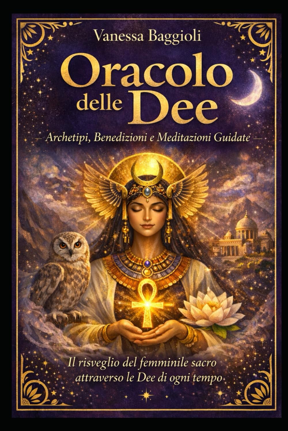 Oracolo delle Dee Archetipi, Benedizioni e Meditazioni Guidate: Il risveglio del femminile sacro attraverso le Dee di ogni tempo