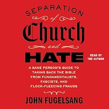Separation of Church and Hate: A Sane Person's Guide to Taking Back the Bible from Fundamentalists, Fascists, and Flock-Fleecing Frauds