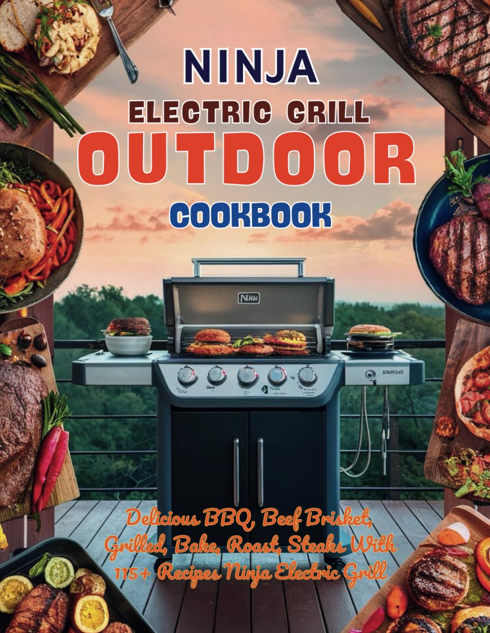Ninja Electric Grill Outdoor Cookbook: Delicious BBQ, Beef Brisket, Grilled, Bake, Roast, Steaks With 115+ Recipes Ninja Electric Grill