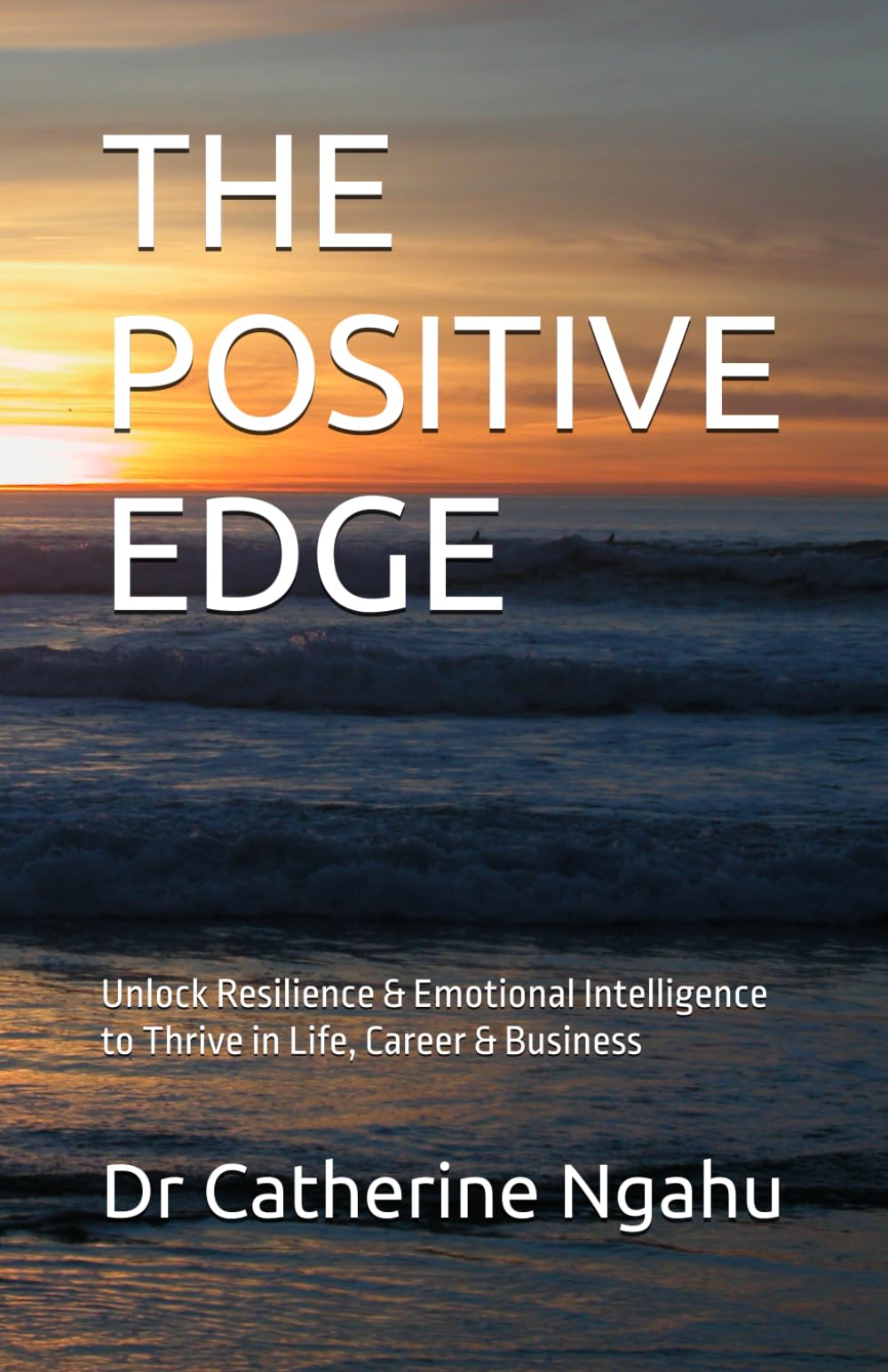 THE POSITIVE EDGE: Unlock Resilience & Emotional Intelligence to Thrive in Life, Career & Business