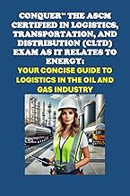 Conquer the ASCM Certified in Logistics, Transportation, and Distribution (CLTD) Exam as it Relates to Energy: Your Concise Guide to Logistics in the Oil and Gas Industry (Energy Careers)