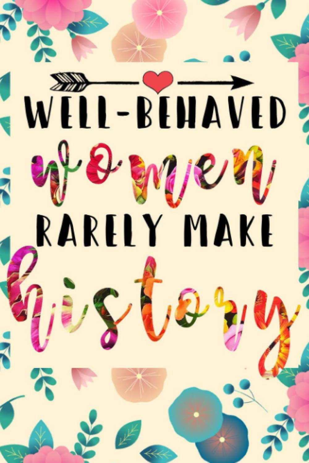 Well Behaved Women Rarely Make History: 6×9 Blank Lined Journal with Feminist Women Empowerment Theme. Feminist quote journal to write your habits, thoughts, diary