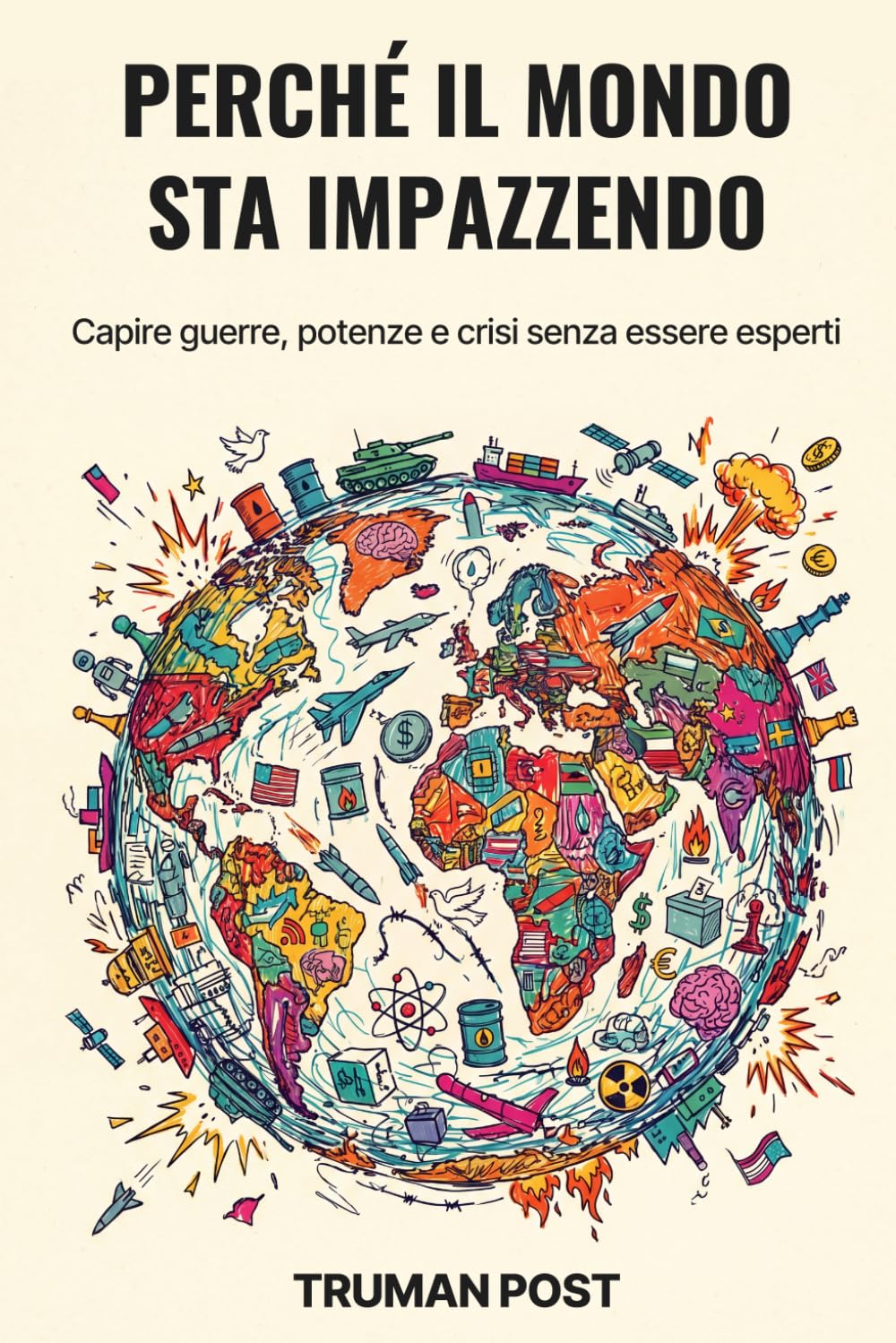 Perché il mondo sta impazzendo: Capire guerre, potenze e crisi senza essere esperti
